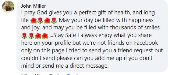 I pray God gives you a perfect gift of health, and long life 🌺🌹🌺🌹 May your day be filled with happiness and joy, and may you be filled with thousands of smiles 🌹🌹🌺🌺....Stay Safe I always enjoy what you share here on your profile but we're not friends on Facebook only on this page I tried to send you a friend request but couldn't send please can you add me up if you don't mind or send me a direct message.