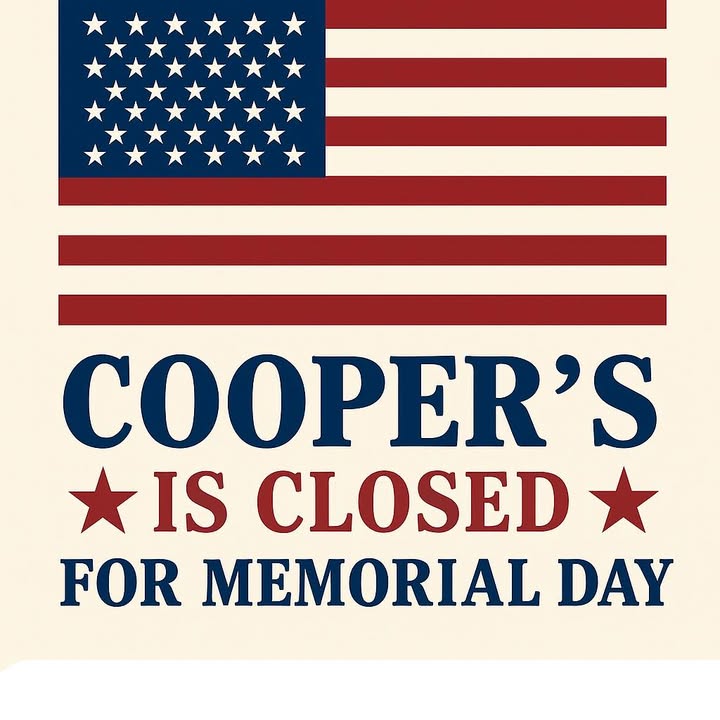 COOPER’S IS CLOSED IN OBSERVANCE OF MEMORIAL DAY.

Closed…